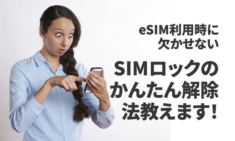 eSIM利用時に欠かせない、SIMロックのかんたん解除法教えます